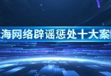 2025年上海网络辟谣宣传周启动 发布《上海网络辟谣惩处十大案例》-紫竹林-程序员中文网